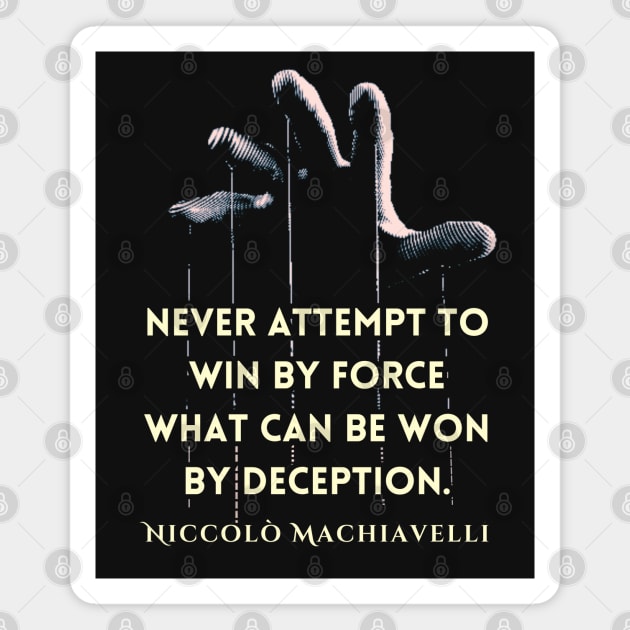 Niccolò Machiavelli quote: 'Never attempt to win by force what can be won by deception.' Magnet by artbleed